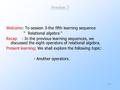 1 Session 3 Welcome: To session 3-the fifth learning sequence “ Relational algebra “ Recap : In the previous learning sequences, we discussed the eight.