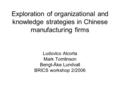 Exploration of organizational and knowledge strategies in Chinese manufacturing firms Ludovico Alcorta Mark Tomlinson Bengt-Åke Lundvall BRICS workshop.