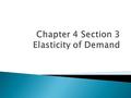 Elasticity of demand is a measure of how consumers react to a change in price.  Demand for a good that consumers will continue to buy despite a price.