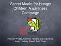 Secret Meals for Hungry Children Awareness Campaign Hannah Woods, Cortnee Howard, Stacy Lowrey, Justin Lindsey, Sarah Beth Dover.