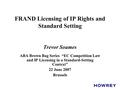 FRAND Licensing of IP Rights and Standard Setting Trevor Soames ABA Brown Bag Series “EC Competition Law and IP Licensing in a Standard-Setting Context”