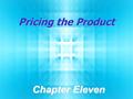 Pricing the Product Chapter Eleven. Chapter Objectives  Explain the importance of pricing and how prices marketers set objectives for pricing strategies.