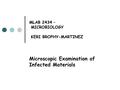 MLAB 2434 – MICROBIOLOGY KERI BROPHY-MARTINEZ Microscopic Examination of Infected Materials.