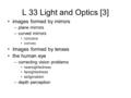 Images formed by mirrors –plane mirrors –curved mirrors concave convex Images formed by lenses the human eye –correcting vision problems nearsightedness.