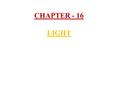 CHAPTER - 16 LIGHT.