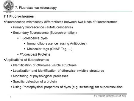 IPC Friedrich-Schiller-Universität Jena 1 7.1 Fluorochromes  Fluorescence microscopy differentiates between two kinds of fluorochromes:  Primary fluorescence.