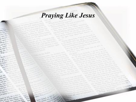 Praying Like Jesus. Jesus: I pray for these followers, but I am also praying for all those who will believe in Me because of their teaching.” J OHN 17:20.