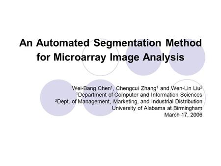 An Automated Segmentation Method for Microarray Image Analysis Wei-Bang Chen 1, Chengcui Zhang 1 and Wen-Lin Liu 2 1 Department of Computer and Information.