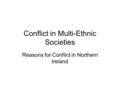 Conflict in Multi-Ethnic Societies Reasons for Conflict in Northern Ireland.