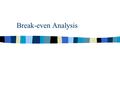 Break-even Analysis. Break - Even Analysis (Cost/Volume/Profit Analysis) n This is a planning and control technique. n PLANNING: – make informed decisions.