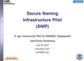 DNSSEC-Deployment.org Secure Naming Infrastructure Pilot (SNIP) A.gov Community Pilot for DNSSEC Deployment JointTechs Workshop July 18, 2007 Scott Rose.