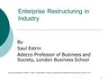 1 Enterprise Restructuring in Industry By Saul Estrin Adecco Professor of Business and Society, London Business School Notes for presentation at “Belarus:”