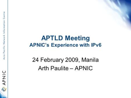 APTLD Meeting APNIC’s Experience with IPv6 24 February 2009, Manila Arth Paulite – APNIC.