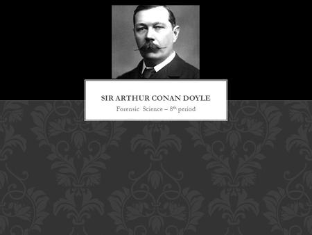 Forensic Science – 8 th period. From 1876 to 1881 he studied medicine at the University of Edinburgh. In 1882 he set up a medical practice at 1 Bush Villas.