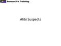 Alibi Suspects. Sherlock Holmes “How often have I said to you that when you have eliminated the impossible, whatever remains, however improbable, must.