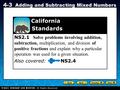 Holt CA Course 1 4-3 Adding and Subtracting Mixed Numbers NS2.1 Solve problems involving addition, subtraction, multiplication, and division of positive.