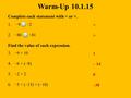 Warm-Up 10.1.15 Complete each statement with. 1. −9 −2 2.−80 −81 Find the value of each expression. 3.−9 + 10 4.−6 + (−8) 5.−2 + 2 6.−5 + (−15) + (−10)