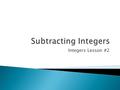 Integers Lesson #2.  Finish # line: least to greatest  Fast Math  Lesson notes: to subtract an integer, add it’s opposite. EX: -2-4 = -2+(-4)