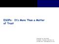 ESOPs: It’s More Than a Matter of Trust Presented by: Dan Reser President; Fiduciary Services, Inc. 310-968-7022