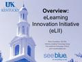 An Equal Opportunity University Overview: eLearning Innovation Initiative (eLII) Patsy Carruthers, MA Ed. Director, Academic Technology Group UK Analytics.