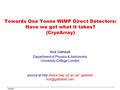 Gaitskell Towards One Tonne WIMP Direct Detectors: Have we got what it takes? (CryoArray) Rick Gaitskell Department of Physics & Astronomy University College.