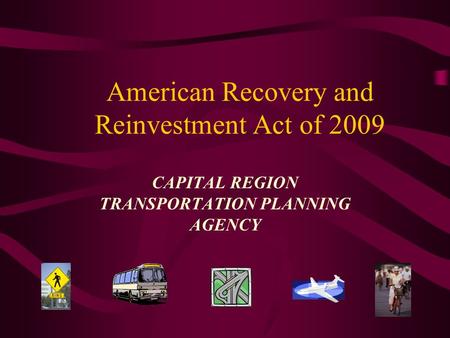 American Recovery and Reinvestment Act of 2009 CAPITAL REGION TRANSPORTATION PLANNING AGENCY.