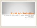 Air & Air Pollution “Is anyone out there, ‘cause it’s getting harder and harder to breathe.” Maroon 5 (2002)