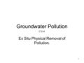 1 Groundwater Pollution Ex Situ Physical Removal of Pollution. 안정제.