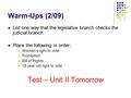 Warm-Ups (2/09) List one way that the legislative branch checks the judicial branch. Place the following in order; Woman’s right to vote Prohibition Bill.