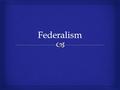   A political system where the powers of government are divided between a national government and regional (state and local) governments  Every level.