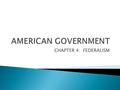 CHAPTER 4: FEDERALISM.  DIVISION OF POWER BETWEEN THE NATIONAL GOVERNMENT AND THE STATES.