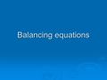 Balancing equations.  a balance chemical equation is a short hand method of expressing what happens in a chemical reaction.  Its like a recipe.  1.