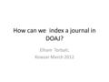 How can we index a journal in DOAJ? Elham Torbati, Kowsar March 2012.