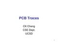 PCB Traces CK Cheng CSE Dept. UCSD 1. PCB Traces 2.