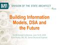 Building Information Models, DSA and the Future ACCM Annual Conference, June 19-20, 2008 Ryan Huxley, MS, SE, Senior Structural Engineer.