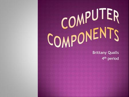 Brittany Qualls 4 th period.  Motherboard - is the central printed circuit board (PCB) in many modern computers and holds many of the crucial components.