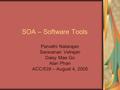 SOA – Software Tools Parvathi Natarajan Saravanan Velrajan Daisy Mae Go Alan Phan ACC/539 – August 4, 2005.