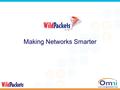 1 www.wildpackets.com Making Networks Smarter. www.wildpackets.com Trends Everything is moving to the network –Telephony –Video –Web services (and further.