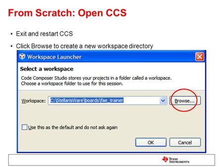 From Scratch: Open CCS Exit and restart CCS Click Browse to create a new workspace directory.