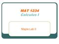 MAT 1234 Calculus I Maple Lab 0. Preview Look at how to use MS Word to type the lab reports Finish a simple lab in class.