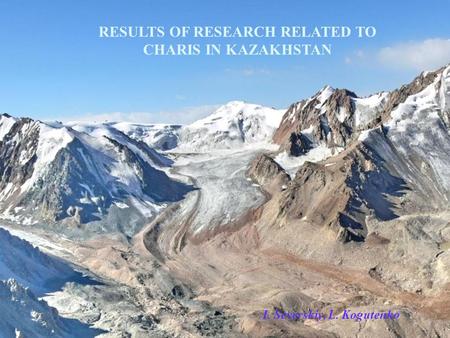 RESULTS OF RESEARCH RELATED TO CHARIS IN KAZAKHSTAN I. Severskiy, L. Kogutenko.