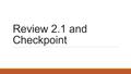 Review 2.1 and Checkpoint. List of Topics to Know Quadratic Transformations ◦Stretch/Compress ◦Shift Left and Right ◦Shift Up and Down ◦Flip Up and Down.