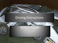 By Ethan Patchett Driving Distractions. Big Question Will a driver be distracted by either talking on a phone or talking to a person in a car? Will distractions.