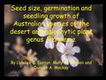 Seed size, germination and seedling growth of Australian species of the desert and halophytic plant genus Frankenia. By Lyndlee C. Easton, Molly A. Whalen.