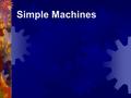 Simple Machines. What is a Simple Machine?  A simple machine has few or no moving parts.  Simple machines make work easier.