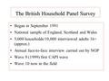 The British Household Panel Survey Began in September 1991 National sample of England, Scotland and Wales 5,000 households/10,000 interviewed adults 16+