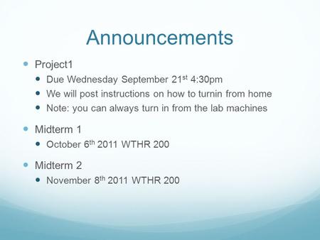 Announcements Project1 Due Wednesday September 21 st 4:30pm We will post instructions on how to turnin from home Note: you can always turn in from the.