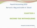 CHAPTER 4 INCOME TAX WITHHOLDING Developed by Lisa Swallow, CPA CMA MS Payroll Accounting 2010 Bernard J. Bieg and Judith A. Toland 1.