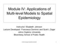 2006 Summer Epi/Bio Institute1 Module IV: Applications of Multi-level Models to Spatial Epidemiology Instructor: Elizabeth Johnson Lecture Developed: Francesca.