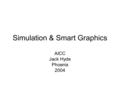 Simulation & Smart Graphics AICC Jack Hyde Phoenix 2004.